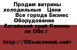 Продам витрины холодильные › Цена ­ 25 000 - Все города Бизнес » Оборудование   . Алтайский край,Камень-на-Оби г.